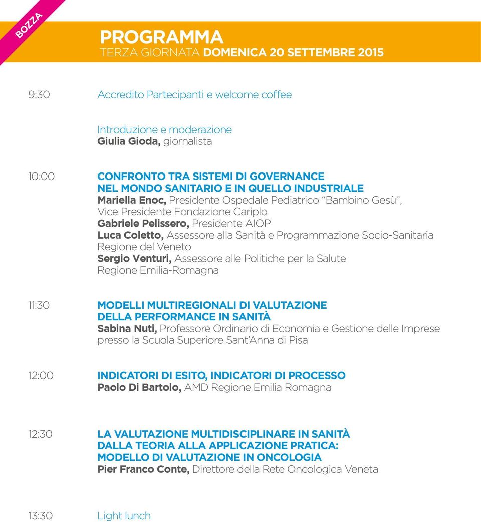 Sanità e Programmazione Socio-Sanitaria Regione del Veneto Sergio Venturi, Assessore alle Politiche per la Salute Regione Emilia-Romagna 11:30 Modelli multiregionali di valutazione della performance