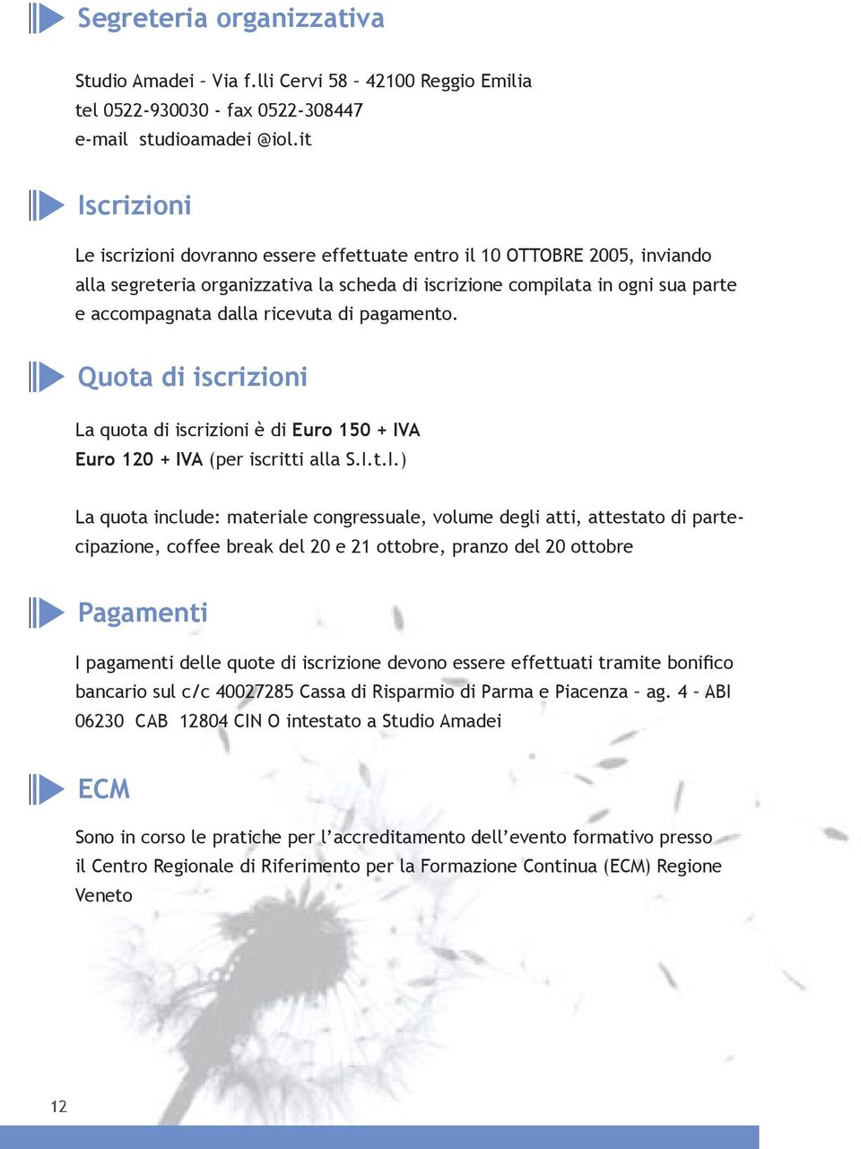 ricevuta di pagamento. Quota di iscrizioni La quota di iscrizioni è di Euro 150 + IV