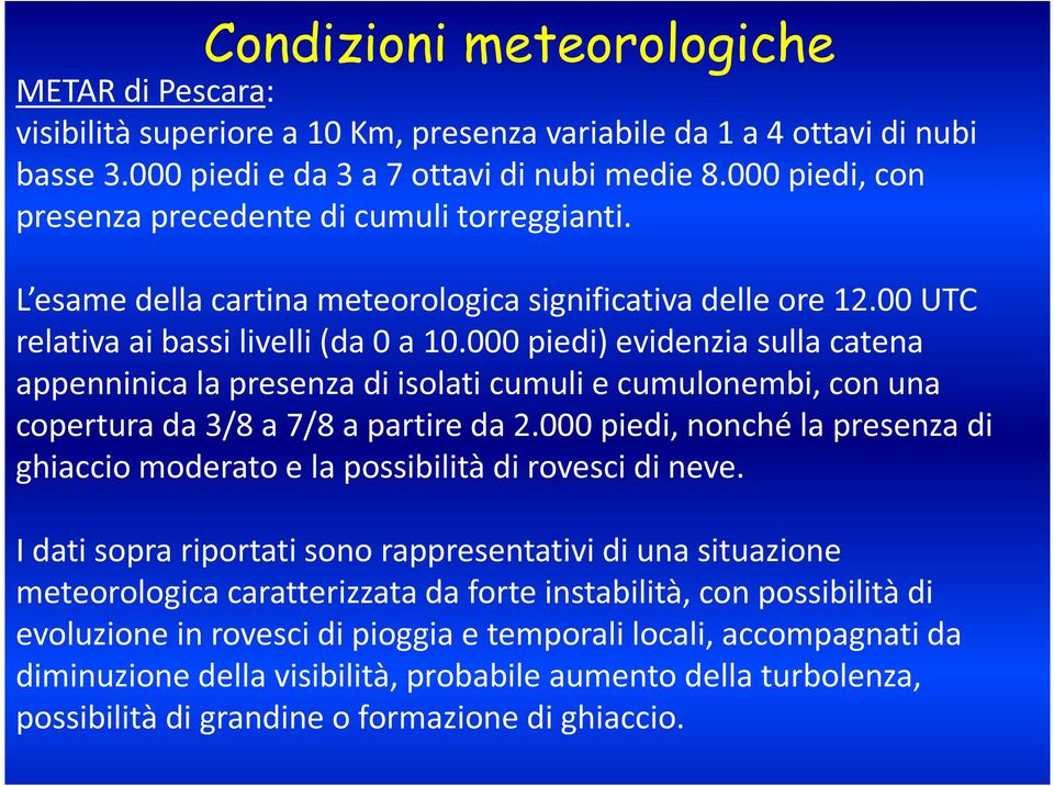 000 piedi) evidenzia sulla catena appenninica la presenza di isolati cumuli e cumulonembi, con una copertura da 3/8 a 7/8 a partire da 2.