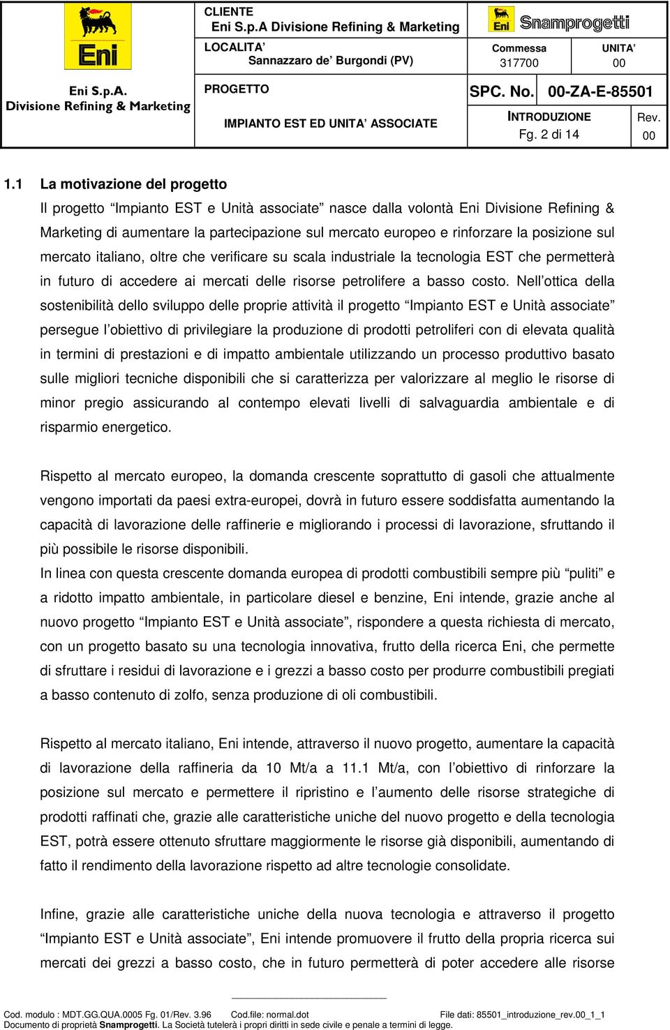 posizione sul mercato italiano, oltre che verificare su scala industriale la tecnologia EST che permetterà in futuro di accedere ai mercati delle risorse petrolifere a basso costo.