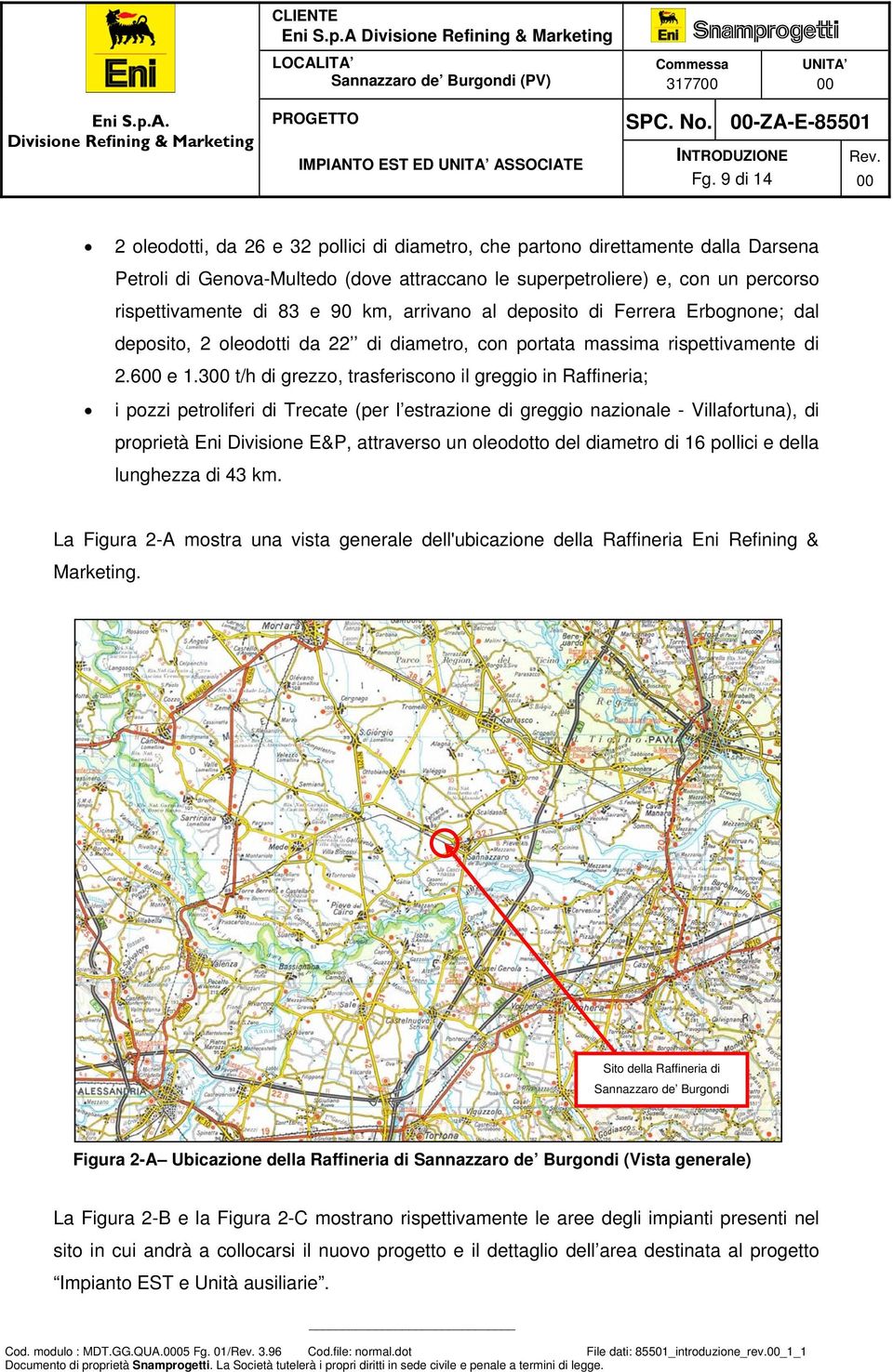 90 km, arrivano al deposito di Ferrera Erbognone; dal deposito, 2 oleodotti da 22 di diametro, con portata massima rispettivamente di 2.6 e 1.