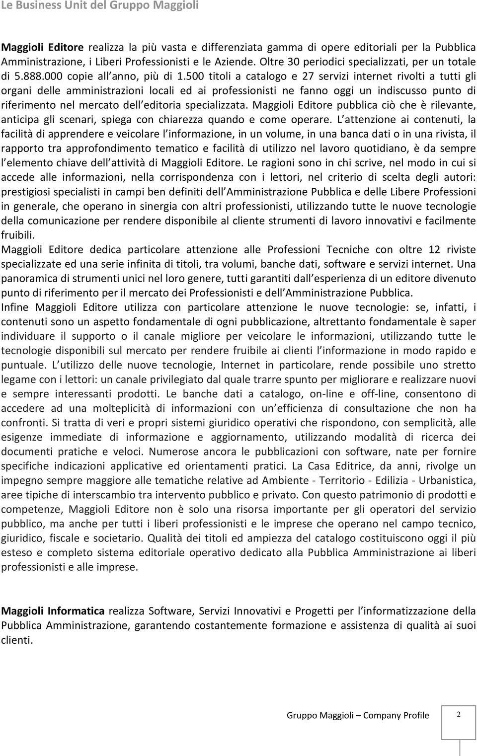 500 titoli a catalogo e 27 servizi internet rivolti a tutti gli organi delle amministrazioni locali ed ai professionisti ne fanno oggi un indiscusso punto di riferimento nel mercato dell editoria