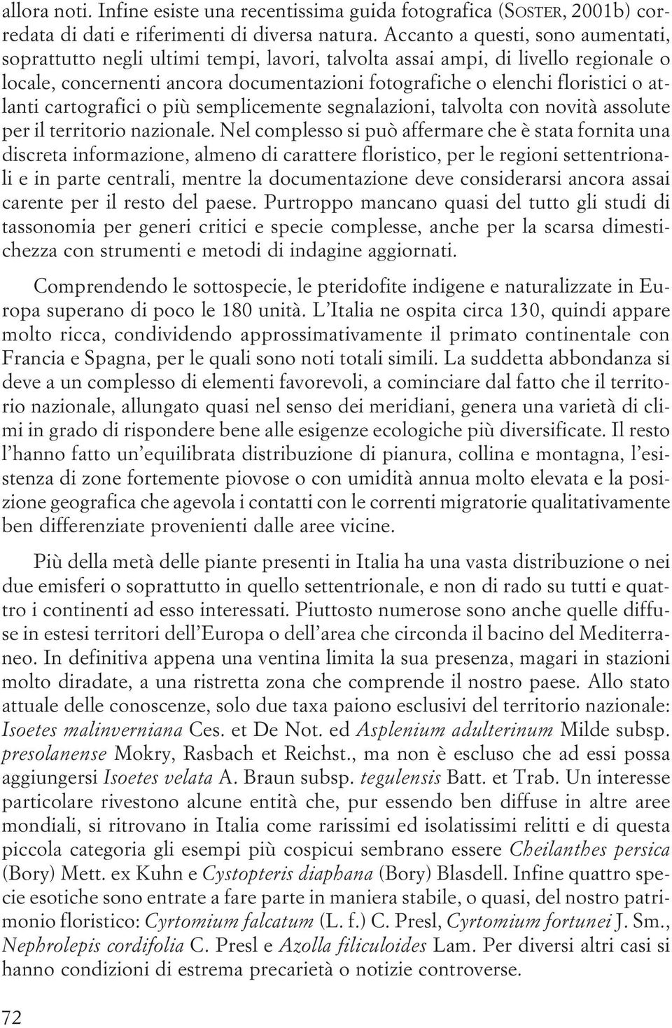 atlanti cartografici o più semplicemente segnalazioni, talvolta con novità assolute per il territorio nazionale.