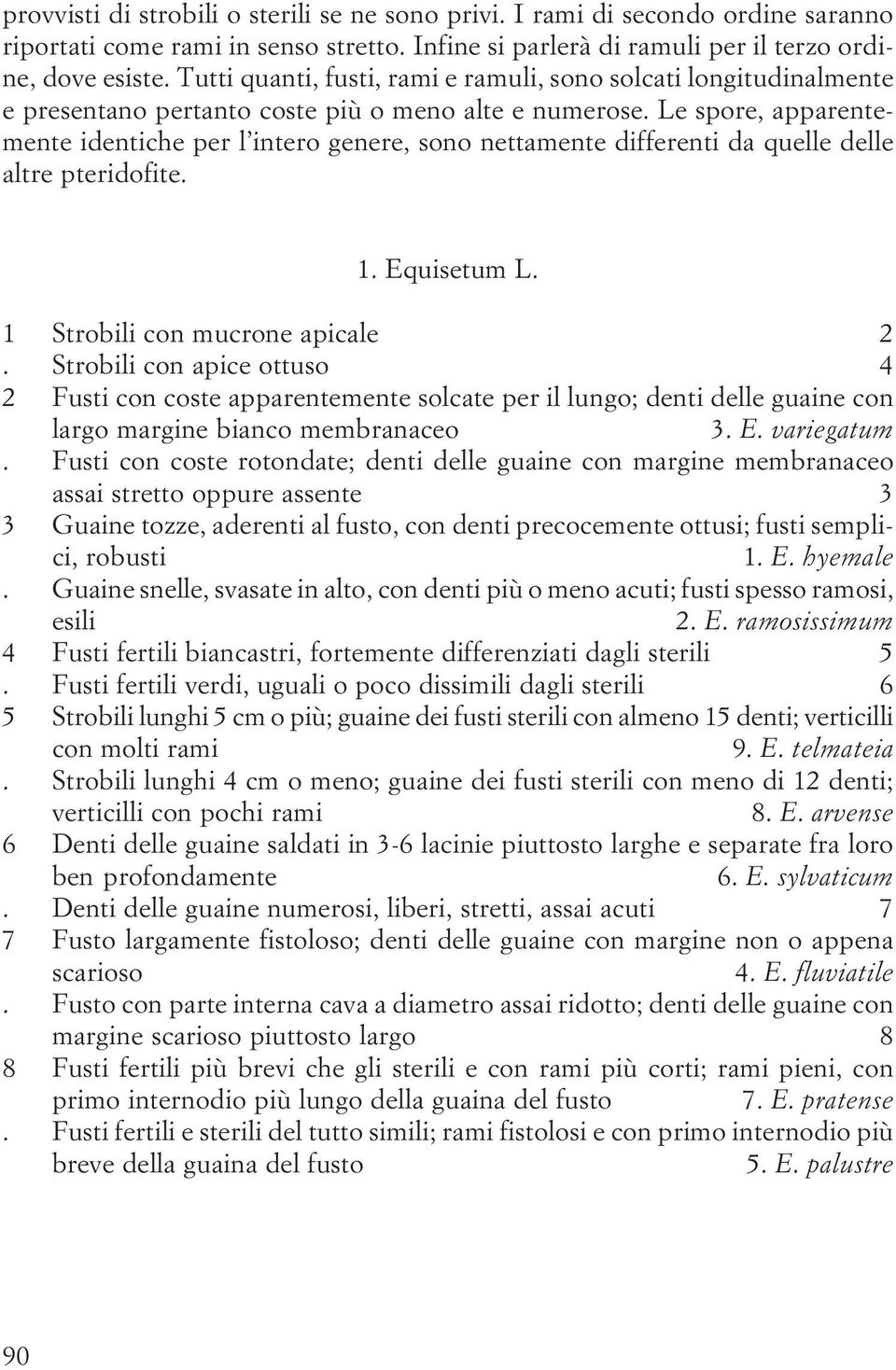 Le spore, apparentemente identiche per l intero genere, sono nettamente differenti da quelle delle altre pteridofite. 1. Equisetum L. 1 Strobili con mucrone apicale 2.