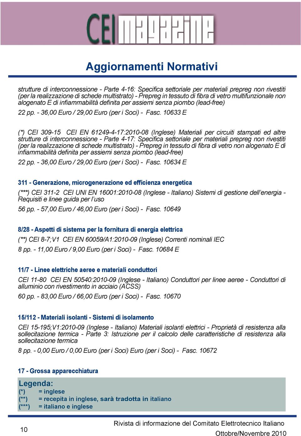 10633 E (*) CEI 309-15 CEI EN 61249-4-17:2010-08 (Inglese) Materiali per circuiti stampati ed altre strutture di interconnessione - Parte 4-17: Specifica settoriale per materiali prepreg non