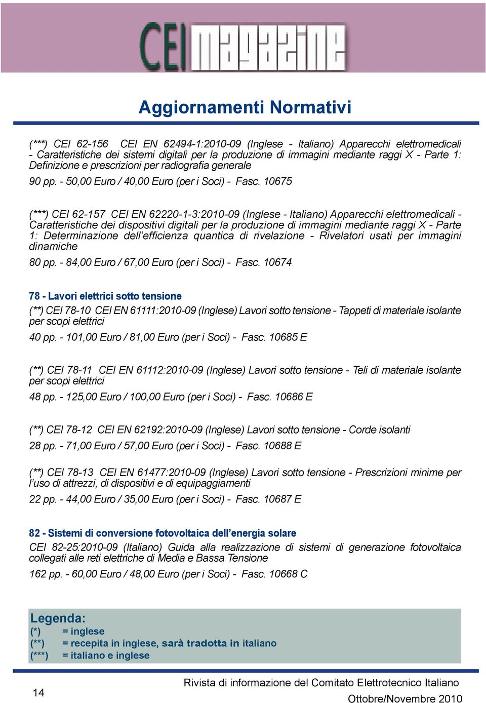 10675 (***) CEI 62-157 CEI EN 62220-1-3:2010-09 (Inglese - Italiano) Apparecchi elettromedicali - Caratteristiche dei dispositivi digitali per la produzione di immagini mediante raggi X - Parte 1: