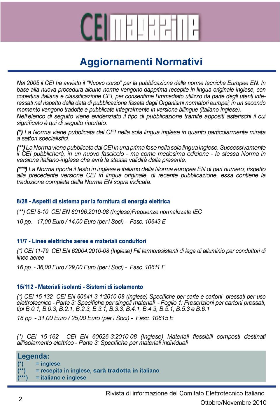 utenti interessati nel rispetto della data di pubblicazione fissata dagli Organismi normatori europei; in un secondo momento vengono tradotte e pubblicate integralmente in versione bilingue