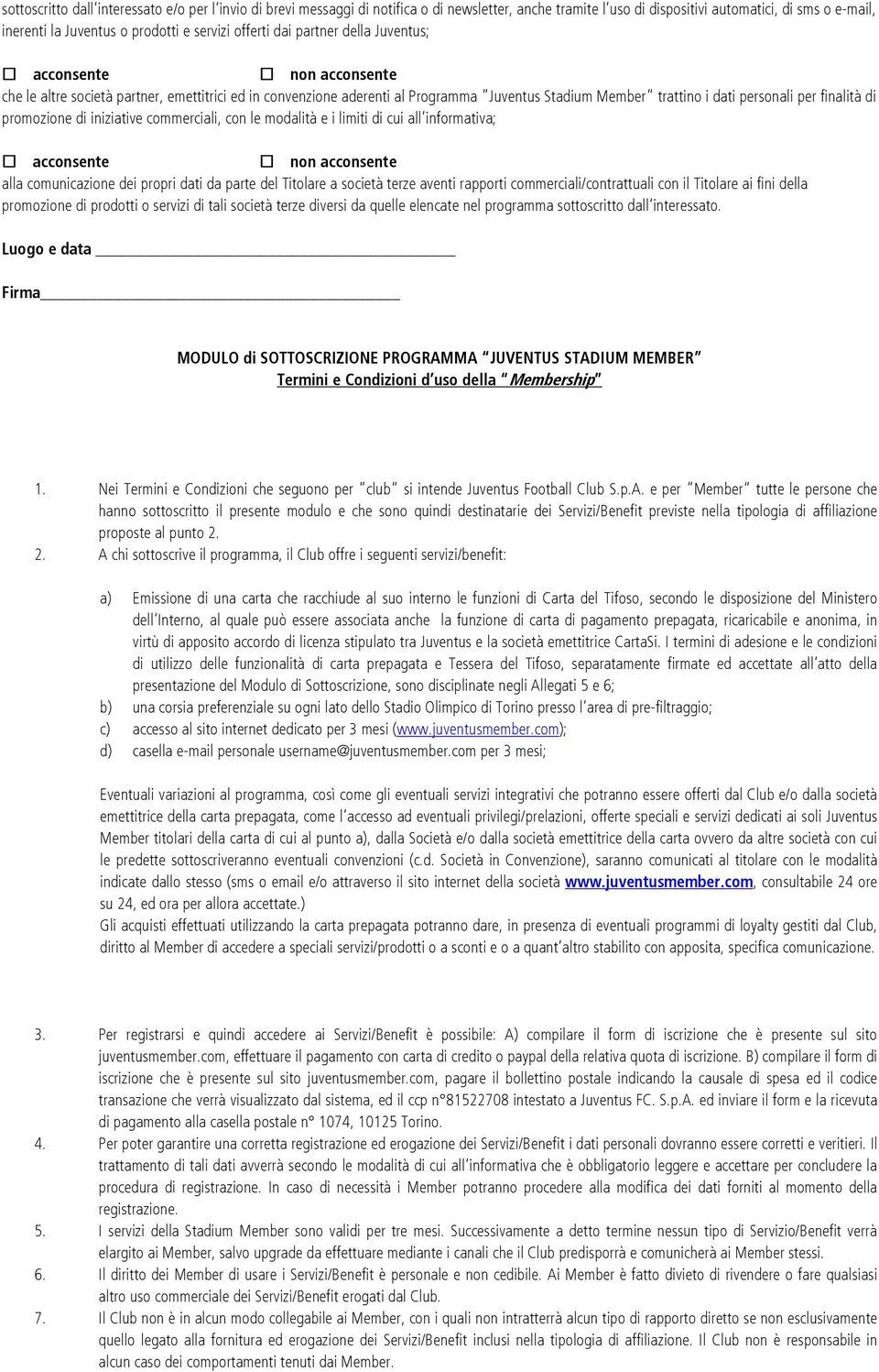 finalità di promozione di iniziative commerciali, con le modalità e i limiti di cui all informativa; acconsente non acconsente alla comunicazione dei propri dati da parte del Titolare a società terze