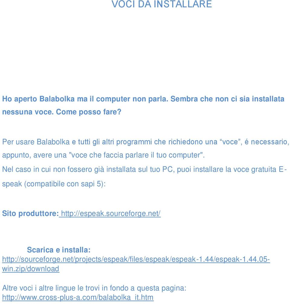 Nel caso in cui non fossero già installata sul tuo PC, puoi installare la voce gratuita E- speak (compatibile con sapi 5): Sito produttore: http://espeak.sourceforge.