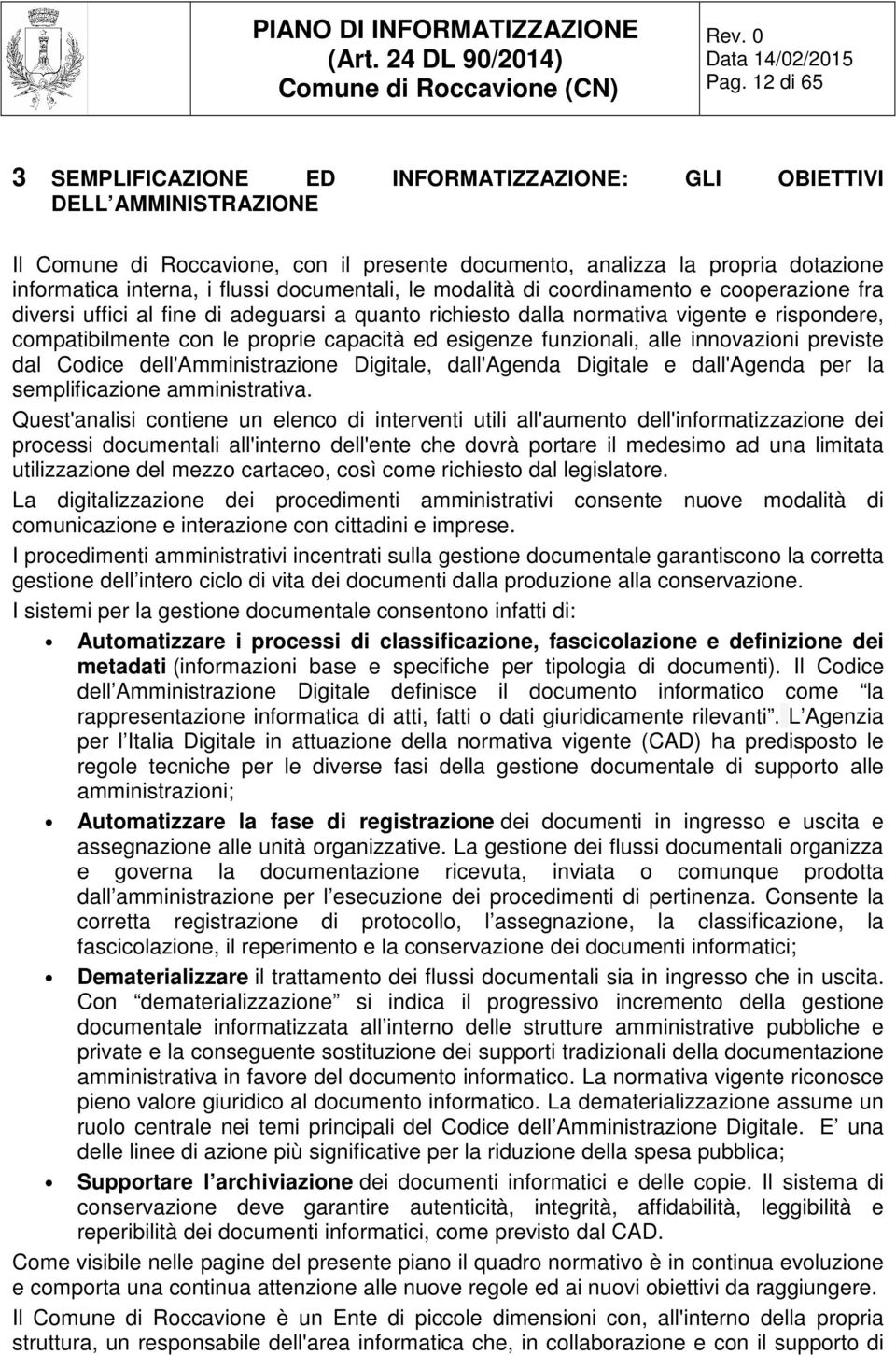 capacità ed esigenze funzionali, alle innovazioni previste dal Codice dell'amministrazione Digitale, dall'agenda Digitale e dall'agenda per la semplificazione amministrativa.