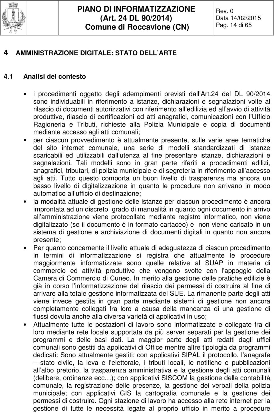 produttive, rilascio di certificazioni ed atti anagrafici, comunicazioni con l Ufficio Ragioneria e Tributi, richieste alla Polizia Municipale e copia di documenti mediante accesso agli atti