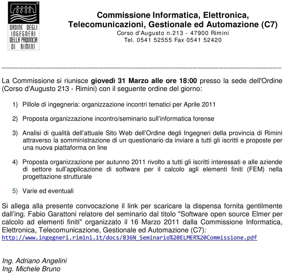 ingegneria: organizzazione incontri tematici per Aprile 2011 2) Proposta organizzazione incontro/seminario sull informatica forense 3) Analisi di qualità dell attuale Sito Web dell Ordine degli