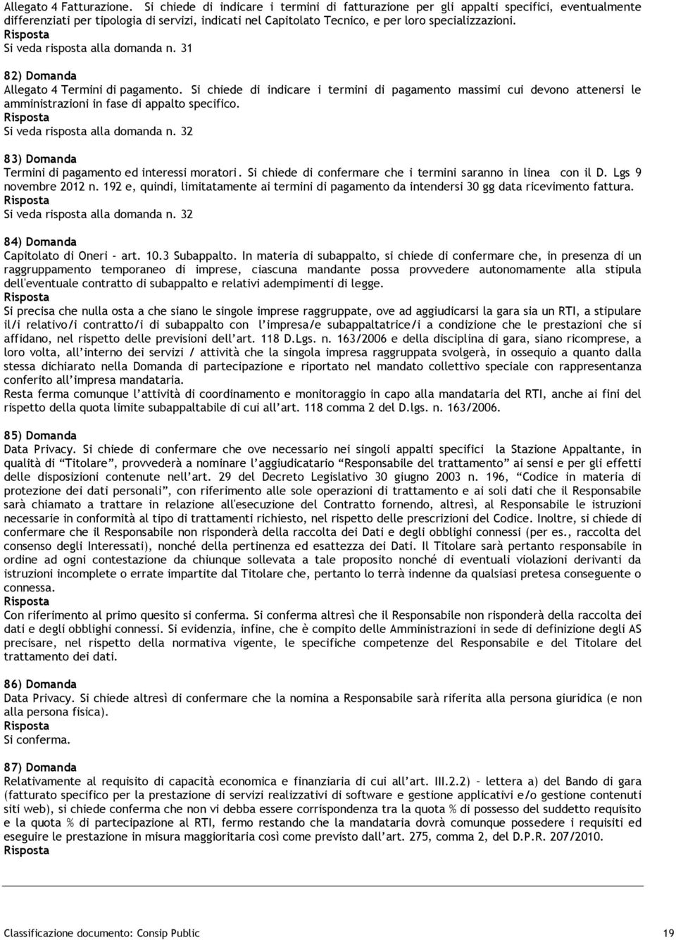 Si veda risposta alla domanda n. 31 82) Domanda Allegato 4 Termini di pagamento.