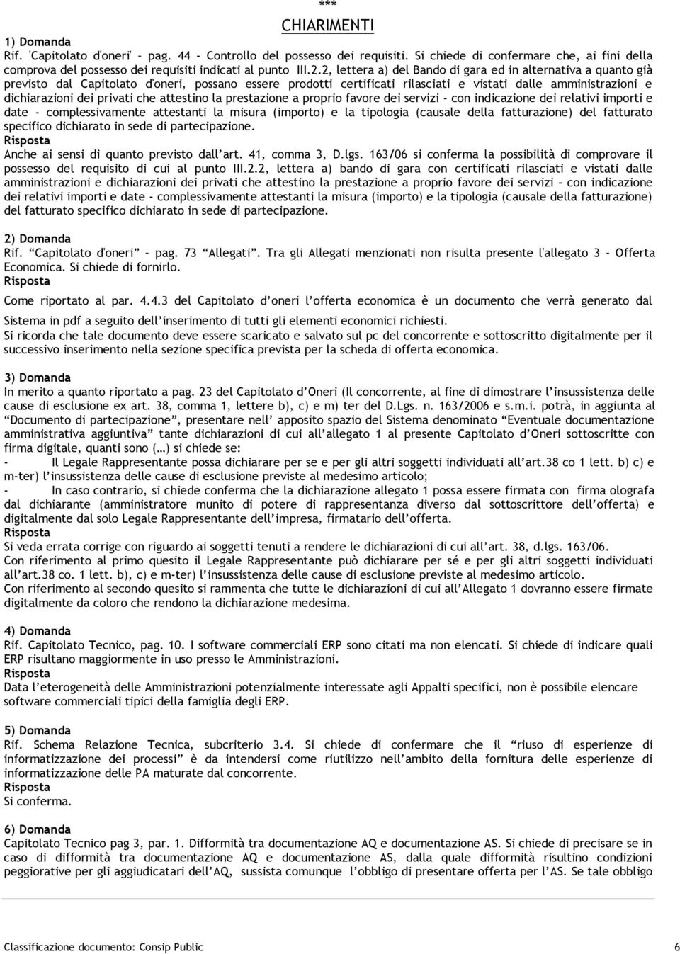 2, lettera a) del Bando di gara ed in alternativa a quanto già previsto dal Capitolato d'oneri, possano essere prodotti certificati rilasciati e vistati dalle amministrazioni e dichiarazioni dei