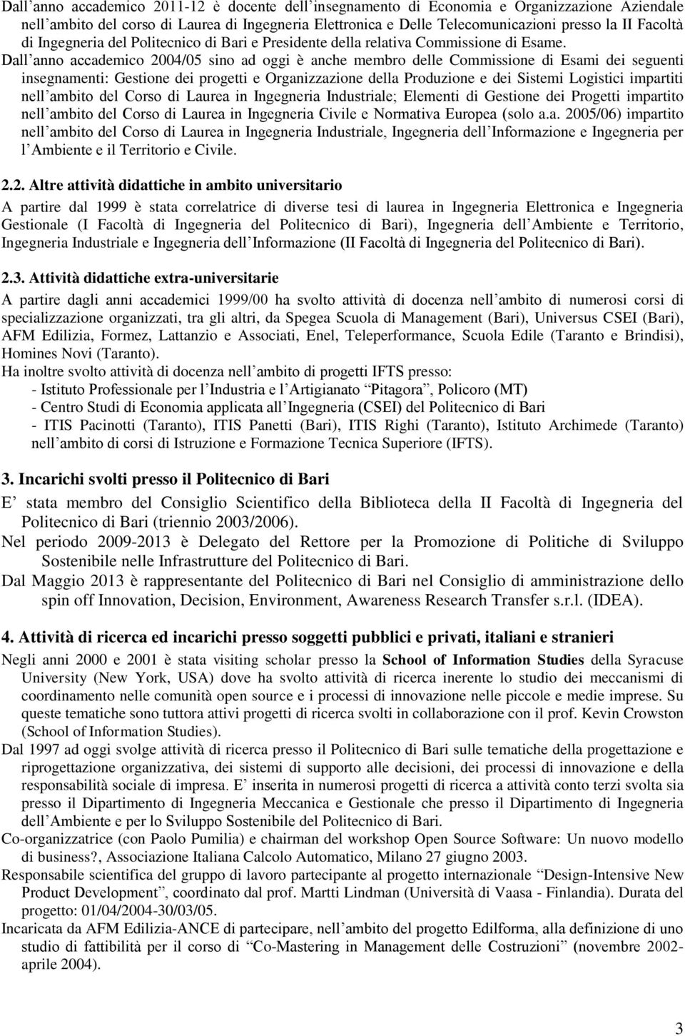 Dall anno accademico 2004/05 sino ad oggi è anche membro delle Commissione di Esami dei seguenti insegnamenti: Gestione dei progetti e Organizzazione della Produzione e dei Sistemi Logistici