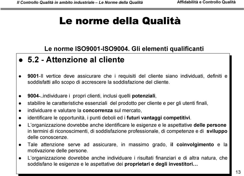 .individuare i propri clienti, inclusi quelli potenziali, stabilire le caratteristiche essenziali del prodotto per cliente e per gli utenti finali, individuare e valutare la concorrenza sul mercato,