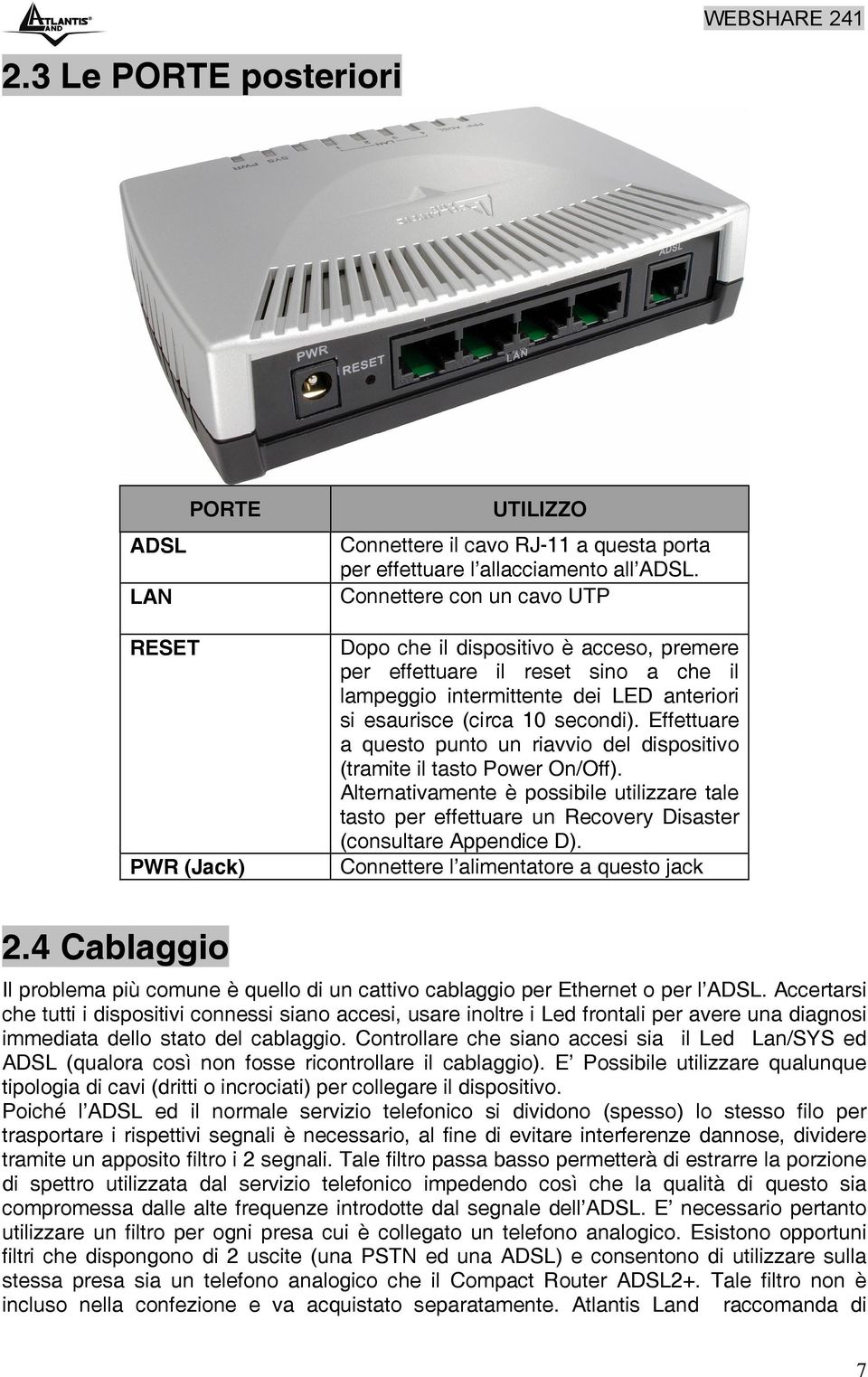 Effettuare a questo punto un riavvio del dispositivo (tramite il tasto Power On/Off). Alternativamente è possibile utilizzare tale tasto per effettuare un Recovery Disaster (consultare Appendice D).