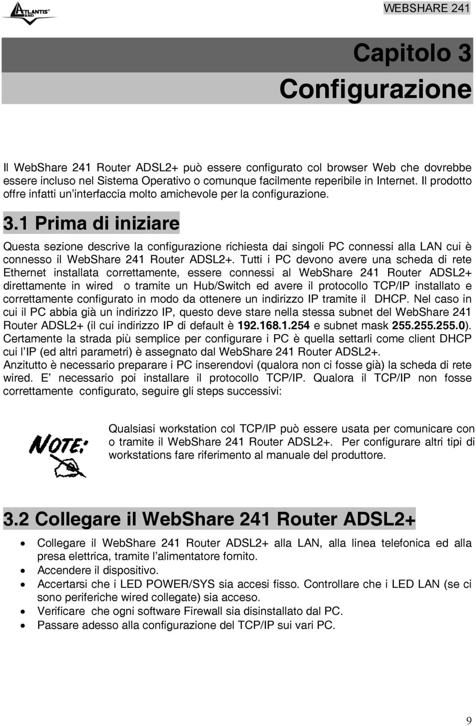 1 Prima di iniziare Questa sezione descrive la configurazione richiesta dai singoli PC connessi alla LAN cui è connesso il WebShare 241 Router ADSL2+.