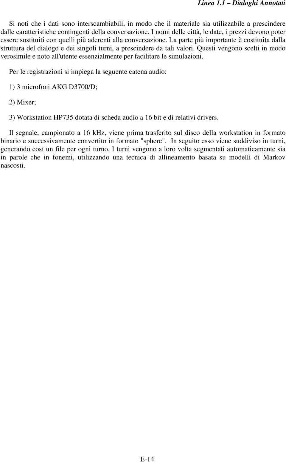 La parte più importante è costituita dalla struttura del dialogo e dei singoli turni, a prescindere da tali valori.