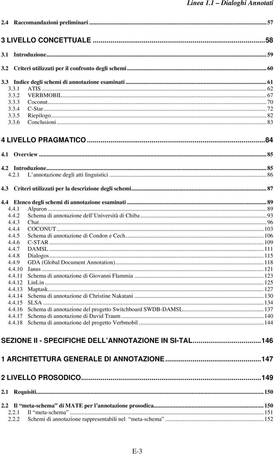 .. 86 4.3 Criteri utilizzati per la descrizione degli schemi... 87 4.4 Elenco degli schemi di annotazione esaminati... 89 4.4.1 Alparon... 89 4.4.2 Schema di annotazione dell Università di Chiba.