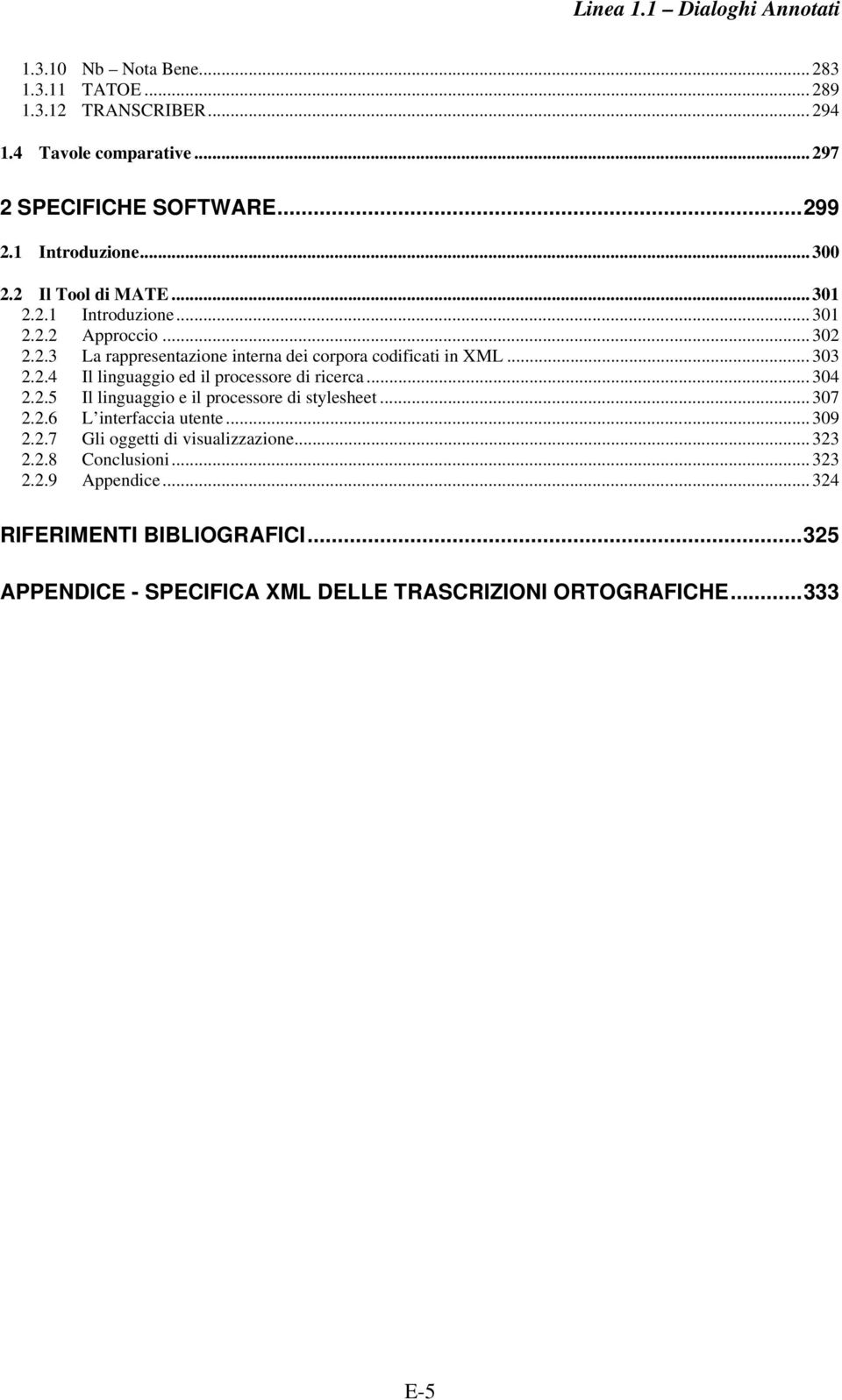 .. 304 2.2.5 Il linguaggio e il processore di stylesheet... 307 2.2.6 L interfaccia utente... 309 2.2.7 Gli oggetti di visualizzazione... 323 2.2.8 Conclusioni.