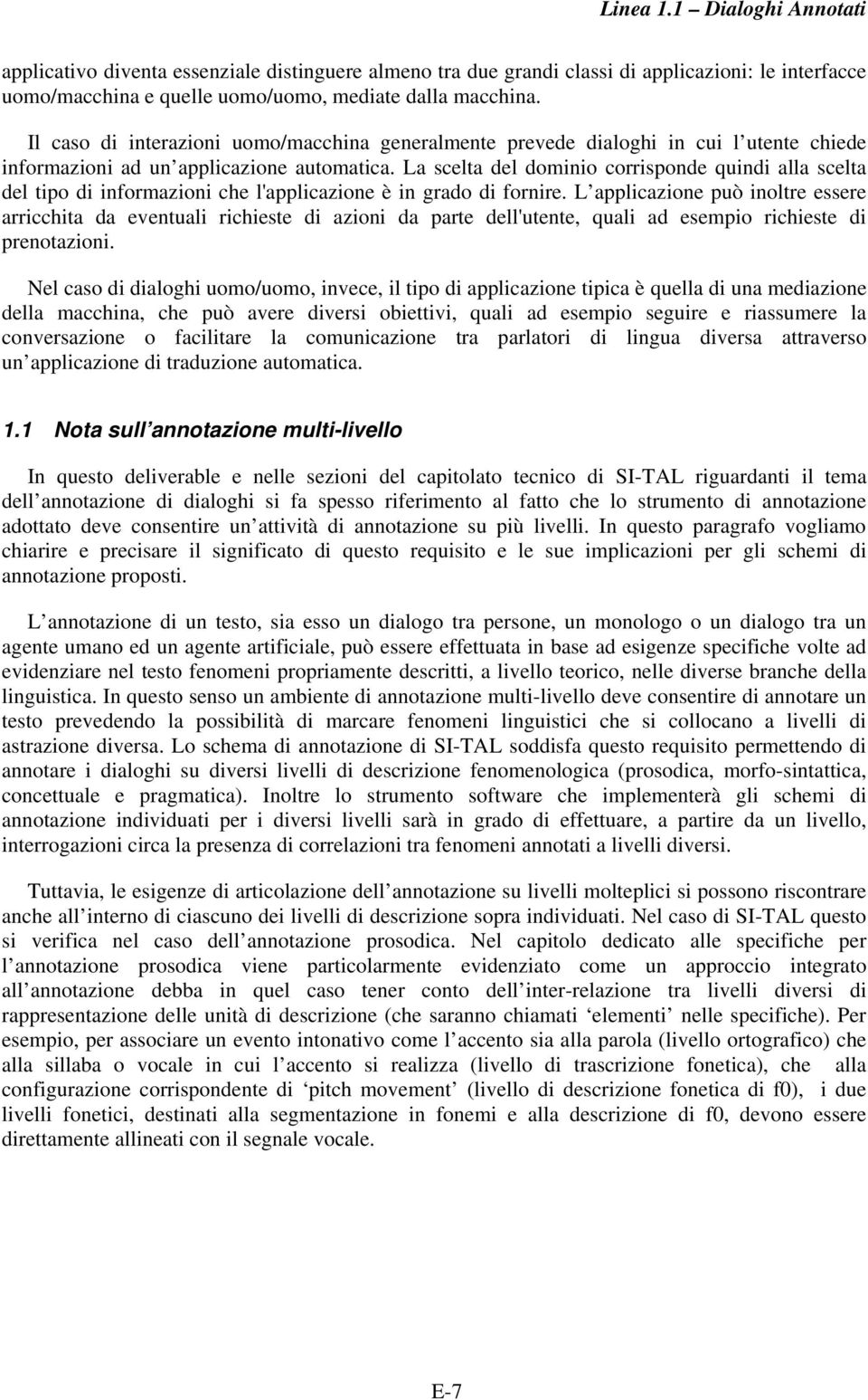 La scelta del dominio corrisponde quindi alla scelta del tipo di informazioni che l'applicazione è in grado di fornire.