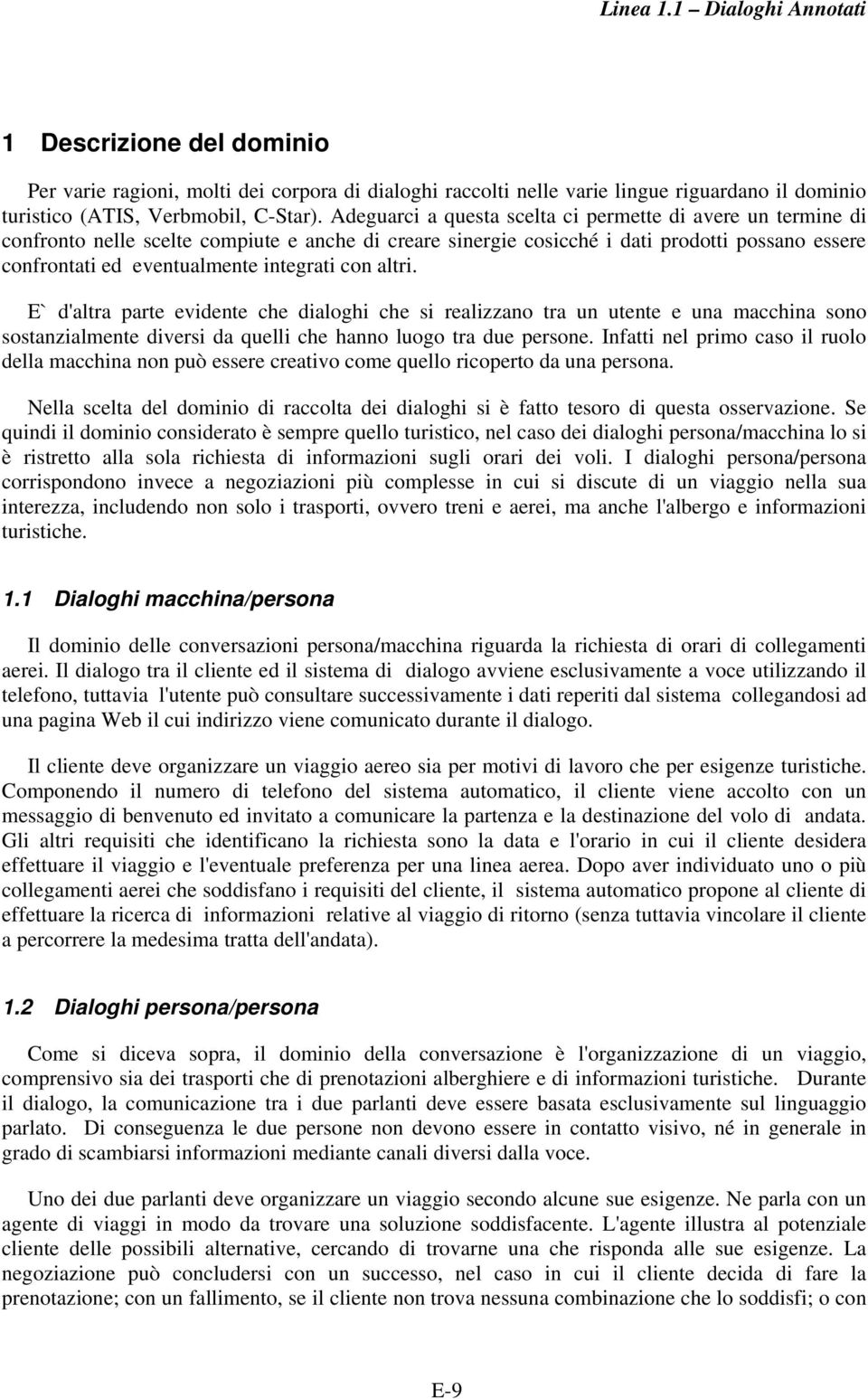 con altri. E` d'altra parte evidente che dialoghi che si realizzano tra un utente e una macchina sono sostanzialmente diversi da quelli che hanno luogo tra due persone.