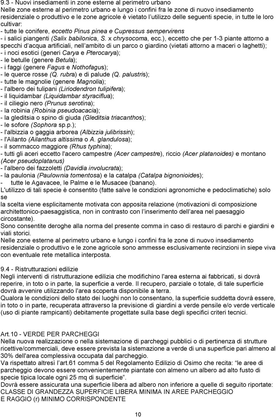 ), eccetto che per 1-3 piante attorno a specchi d acqua artificiali, nell ambito di un parco o giardino (vietati attorno a maceri o laghetti); - i noci esotici (generi Carya e Pterocarya); - le