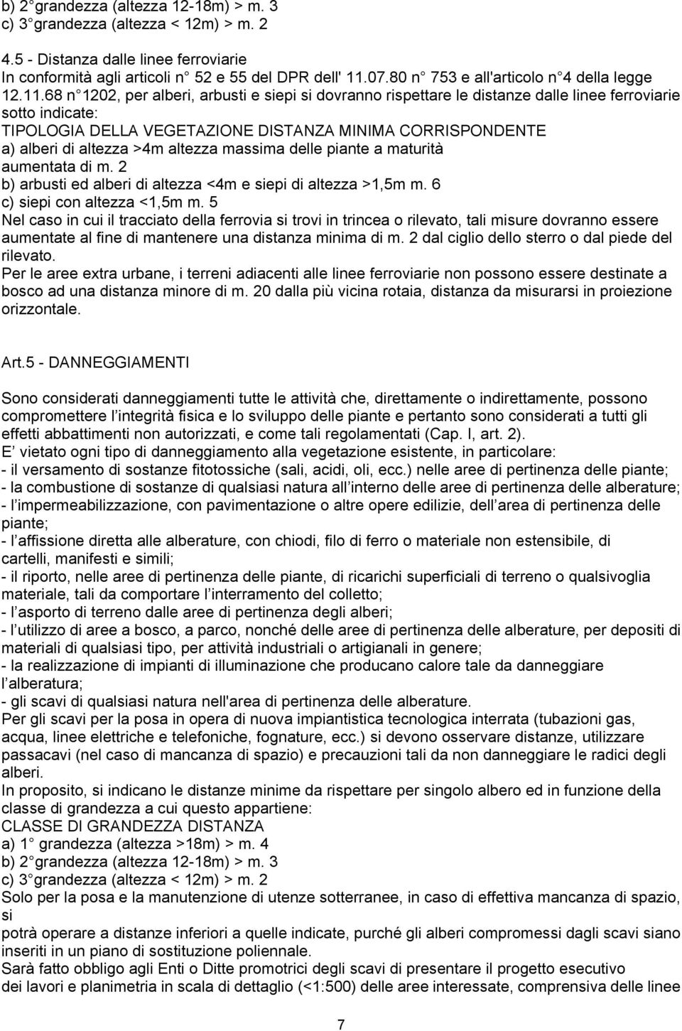 68 n 1202, per alberi, arbusti e siepi si dovranno rispettare le distanze dalle linee ferroviarie sotto indicate: TIPOLOGIA DELLA VEGETAZIONE DISTANZA MINIMA CORRISPONDENTE a) alberi di altezza >4m