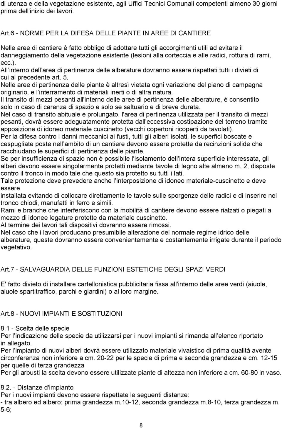 (lesioni alla corteccia e alle radici, rottura di rami, ecc.). All interno dell area di pertinenza delle alberature dovranno essere rispettati tutti i divieti di cui al precedente art. 5.