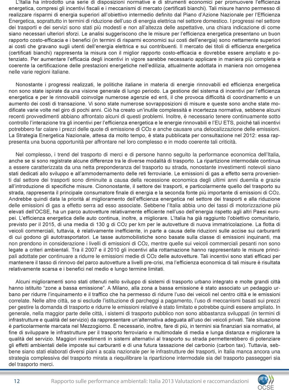 Tali misure hanno permesso di realizzare risparmi di energia superiori all obiettivo intermedio definito dal Piano d Azione Nazionale per l Efficienza Energetica, soprattutto in termini di riduzione