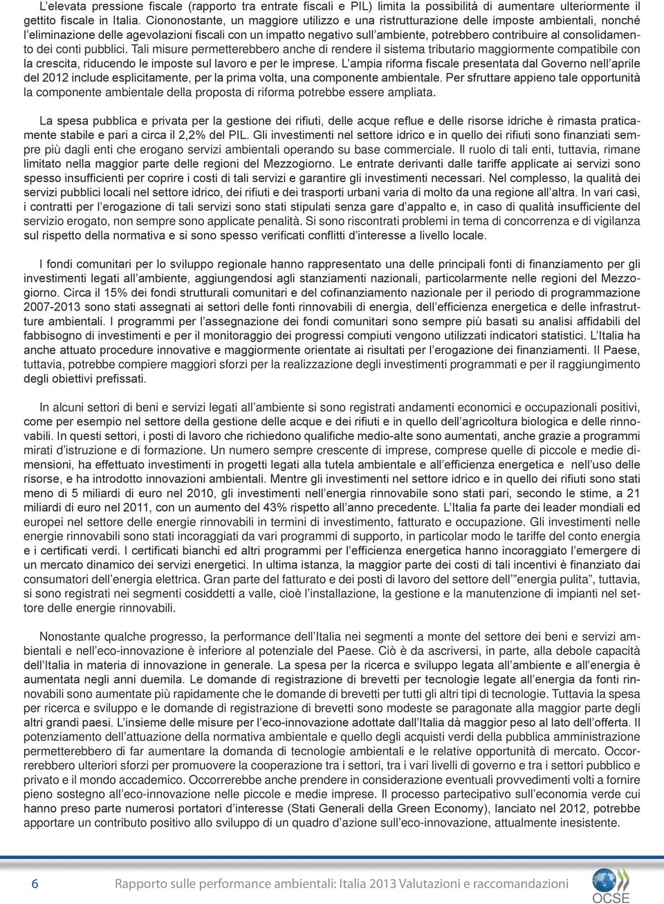 consolidamento dei conti pubblici. Tali misure permetterebbero anche di rendere il sistema tributario maggiormente compatibile con la crescita, riducendo le imposte sul lavoro e per le imprese.