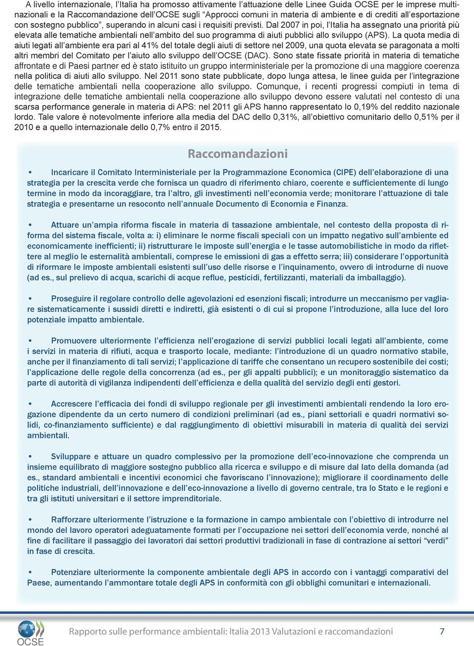 Dal 2007 in poi, l Italia ha assegnato una priorità più elevata alle tematiche ambientali nell ambito del suo programma di aiuti pubblici allo sviluppo (APS).