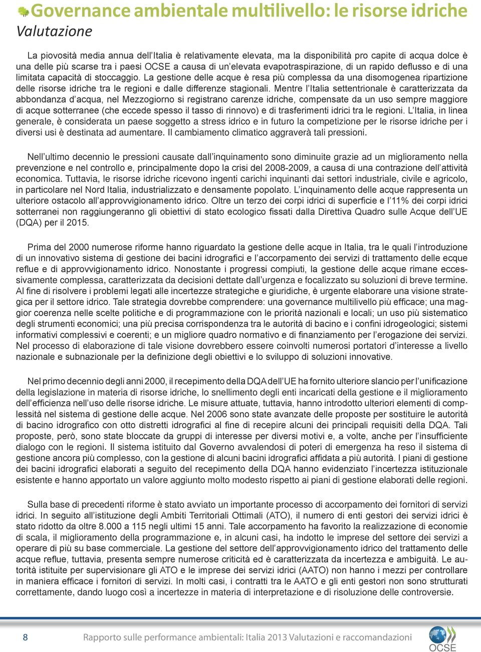 La gestione delle acque è resa più complessa da una disomogenea ripartizione delle risorse idriche tra le regioni e dalle differenze stagionali.