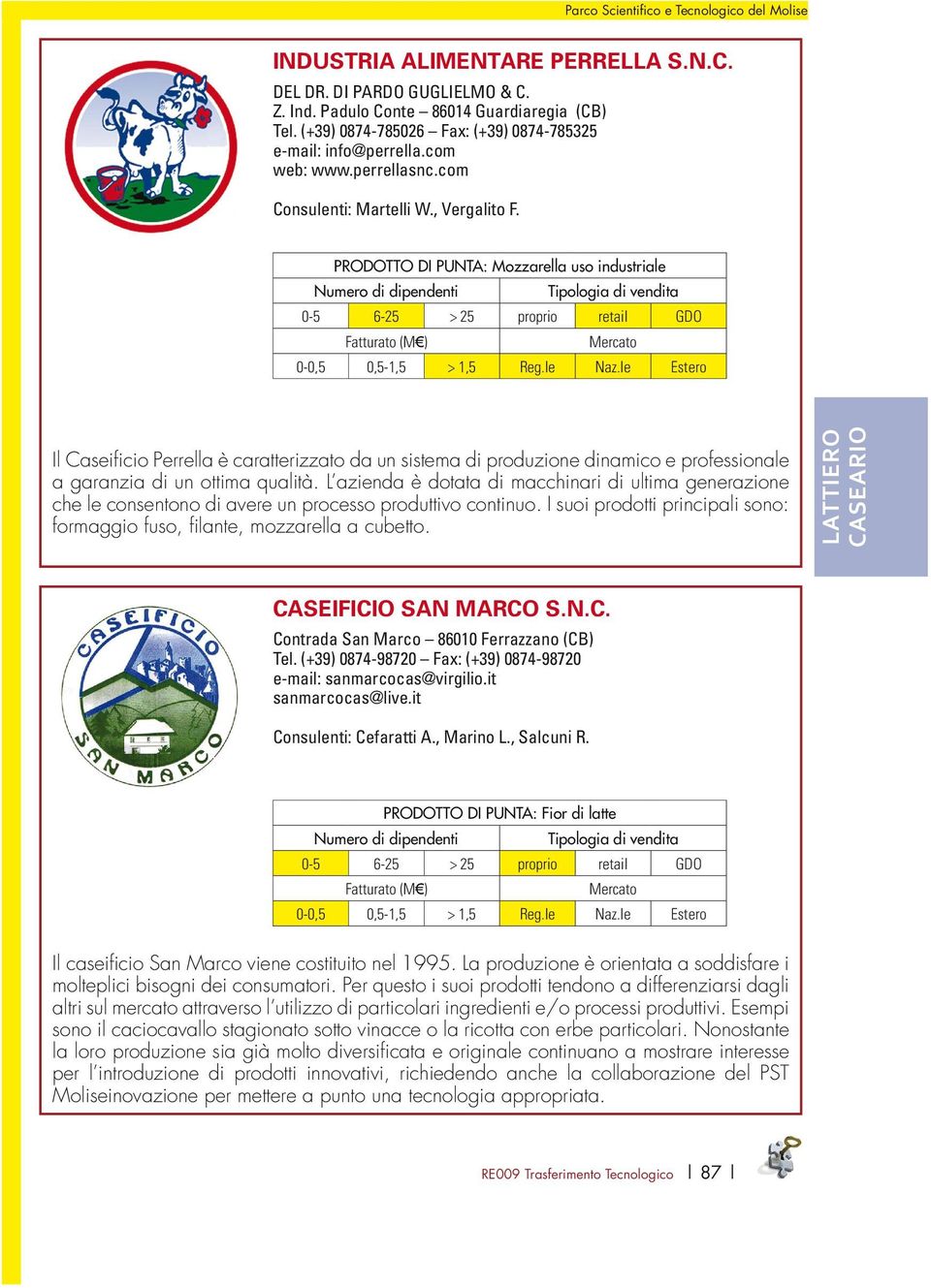 PRODOTTO DI PUNTA: Mozzarella uso industriale Il Caseificio Perrella è caratterizzato da un sistema di produzione dinamico e professionale a garanzia di un ottima qualità.