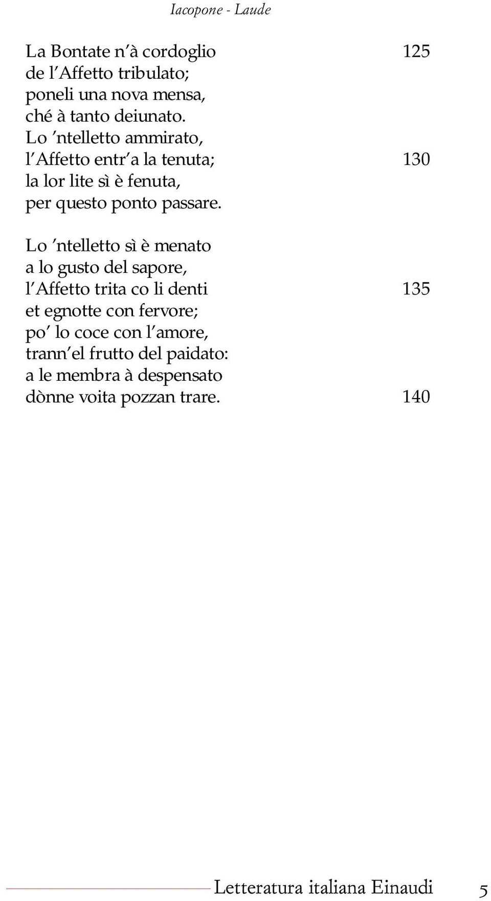 Lo ntelletto sì è menato a lo gusto del sapore, l Affetto trita co li denti 135 et egnotte con fervore;