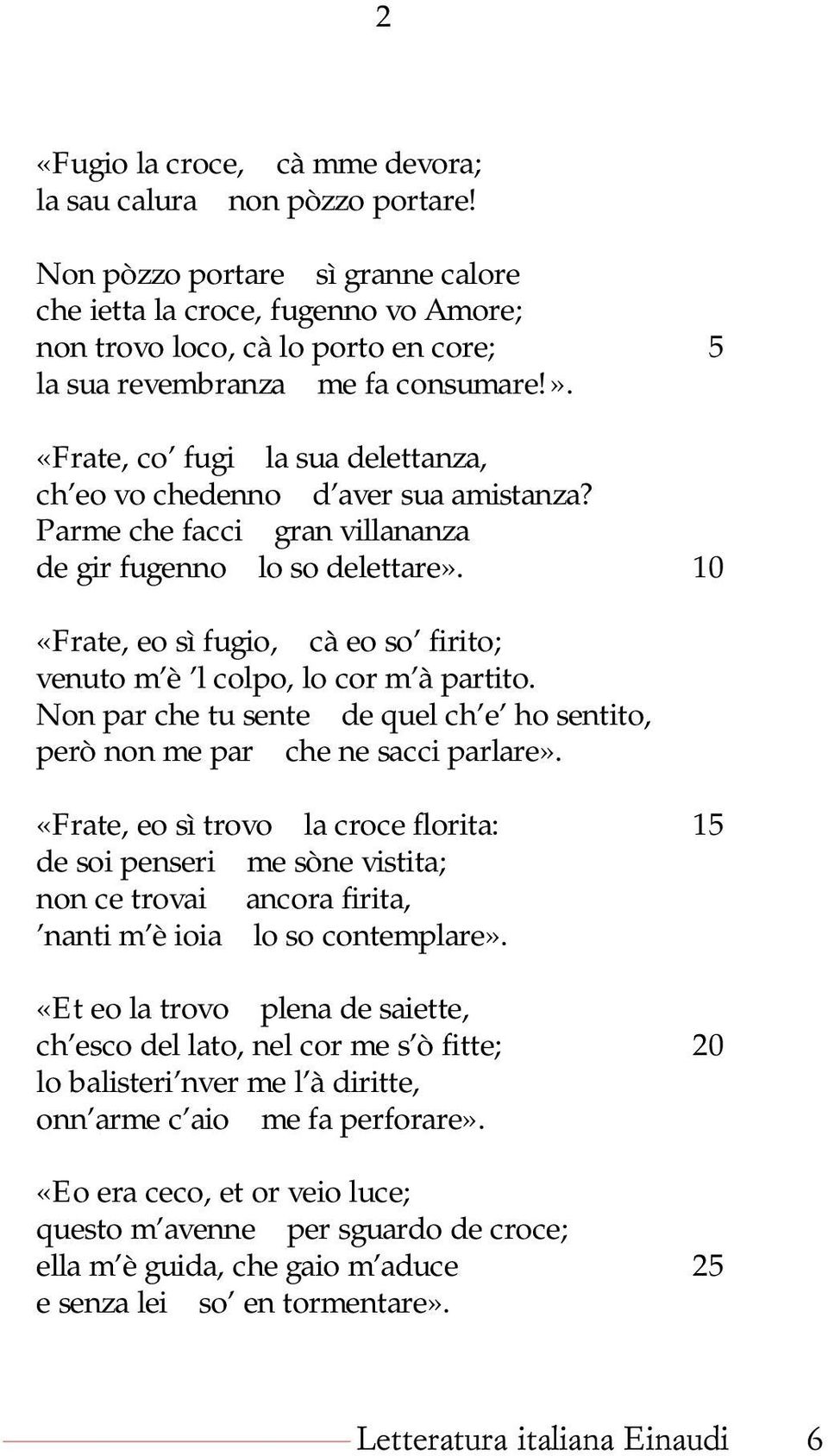 «Frate, co fugi la sua delettanza, ch eo vo chedenno d aver sua amistanza? Parme che facci gran villananza de gir fugenno lo so delettare».