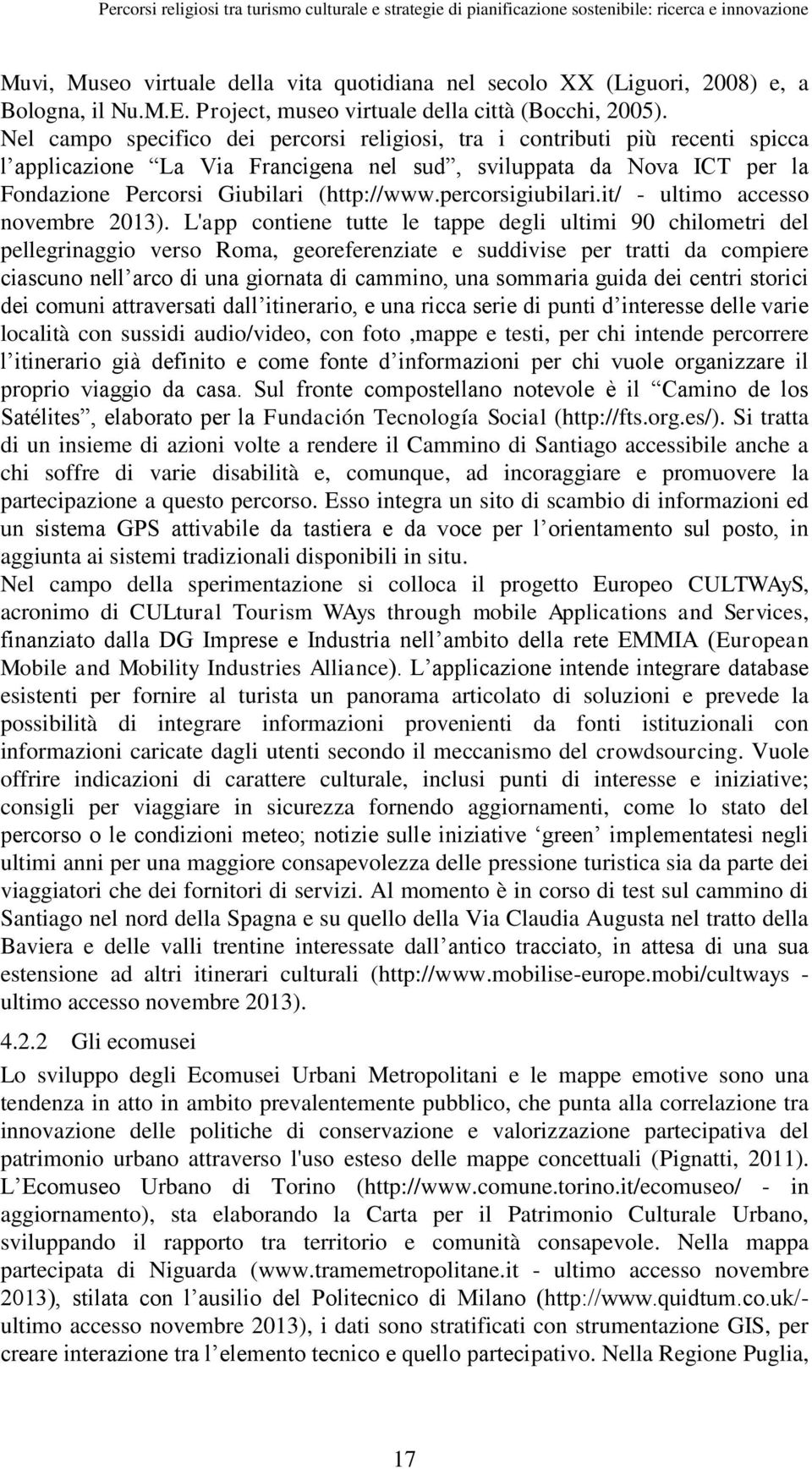 Nel campo specifico dei percorsi religiosi, tra i contributi più recenti spicca l applicazione La Via Francigena nel sud, sviluppata da Nova ICT per la Fondazione Percorsi Giubilari (http://www.