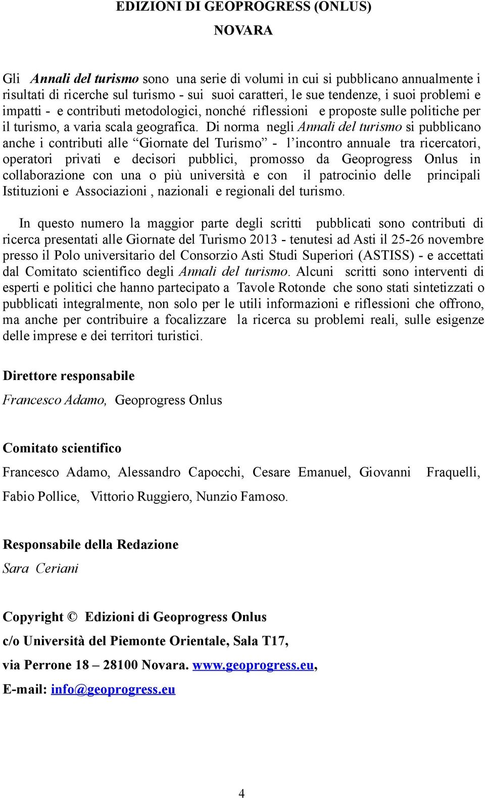 Di norma negli Annali del turismo si pubblicano anche i contributi alle Giornate del Turismo - l incontro annuale tra ricercatori, operatori privati e decisori pubblici, promosso da Geoprogress Onlus