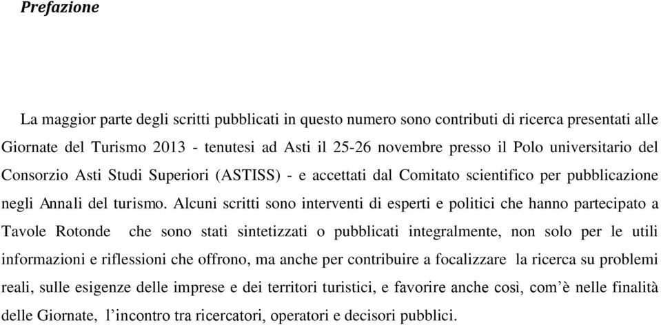 Alcuni scritti sono interventi di esperti e politici che hanno partecipato a Tavole Rotonde che sono stati sintetizzati o pubblicati integralmente, non solo per le utili informazioni e riflessioni