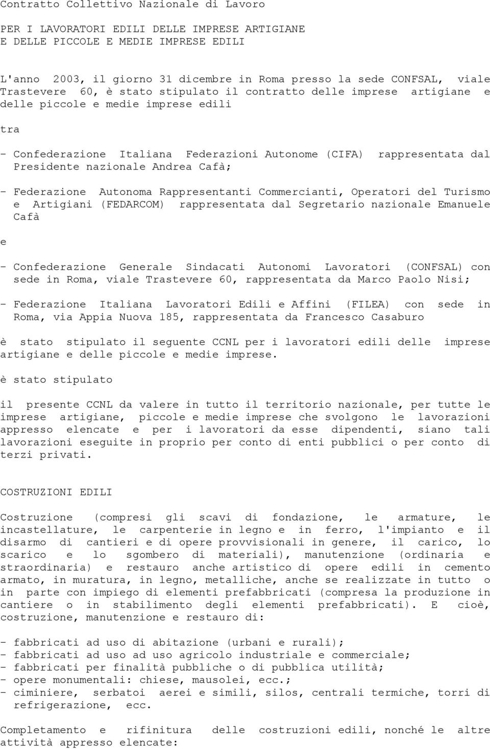 nazionale Andrea Cafà; - Federazione Autonoma Rappresentanti Commercianti, Operatori del Turismo e Artigiani (FEDARCOM) rappresentata dal Segretario nazionale Emanuele Cafà e - Confederazione