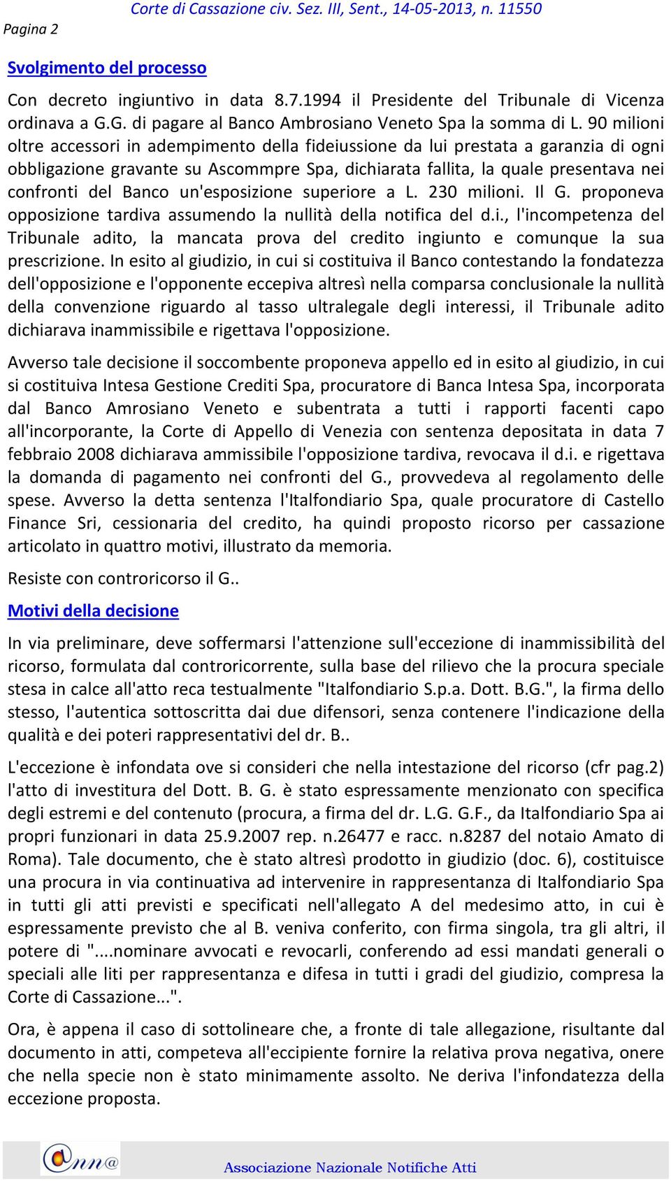 un'esposizione superiore a L. 230 milioni. Il G. proponeva opposizione tardiva assumendo la nullità della notifica del d.i., l'incompetenza del Tribunale adito, la mancata prova del credito ingiunto e comunque la sua prescrizione.