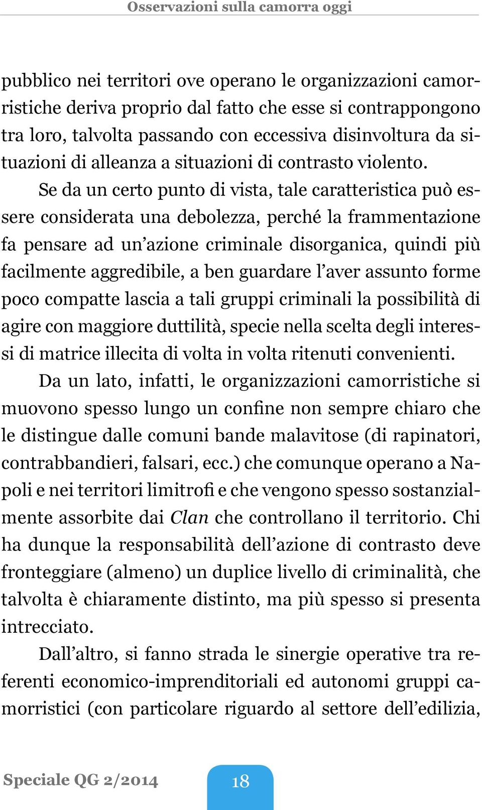 Se da un certo punto di vista, tale caratteristica può essere considerata una debolezza, perché la frammentazione fa pensare ad un azione criminale disorganica, quindi più facilmente aggredibile, a