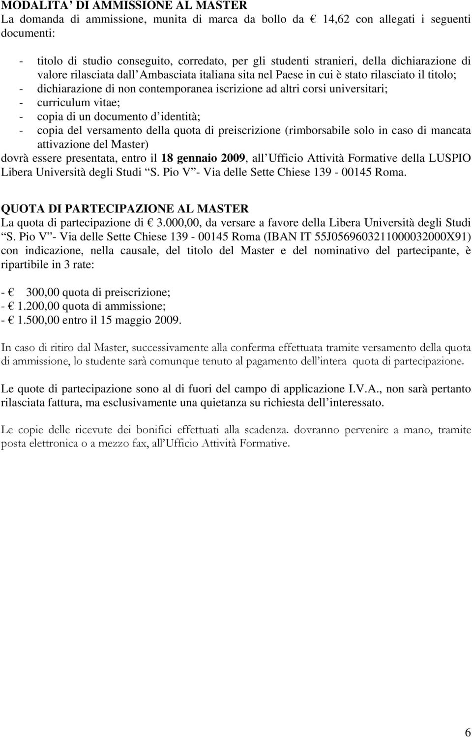 curriculum vitae; - copia di un documento d identità; - copia del versamento della quota di preiscrizione (rimborsabile solo in caso di mancata attivazione del Master) dovrà essere presentata, entro