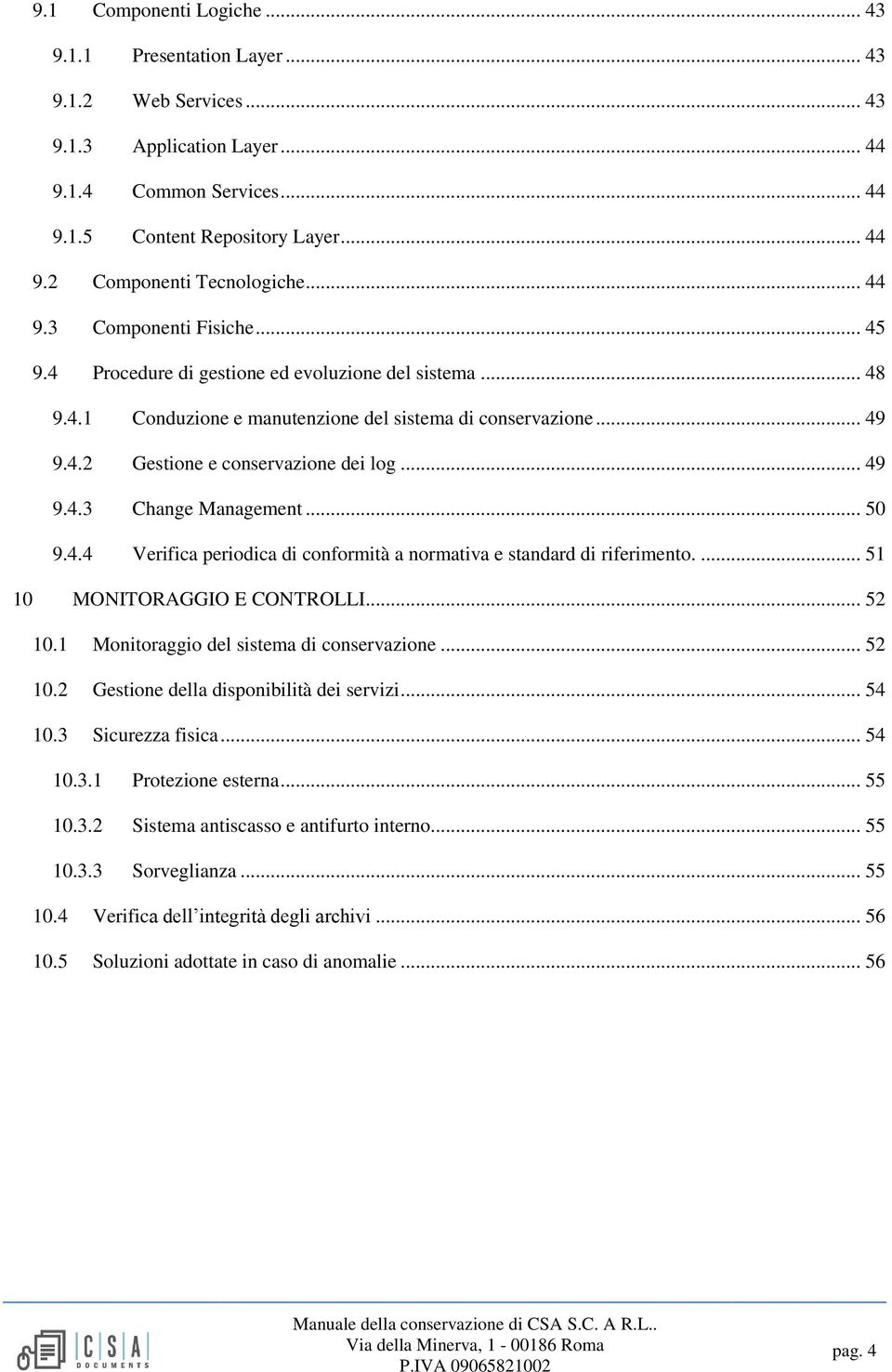 .. 49 9.4.3 Change Management... 50 9.4.4 Verifica periodica di conformità a normativa e standard di riferimento.... 51 10 MONITORAGGIO E CONTROLLI... 52 10.