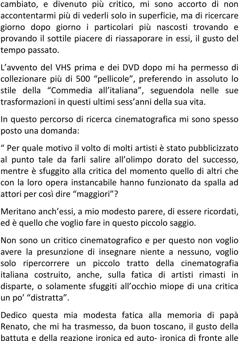 L avvento del VHS prima e dei DVD dopo mi ha permesso di collezionare più di 500 pellicole, preferendo in assoluto lo stile della Commedia all italiana, seguendola nelle sue trasformazioni in questi