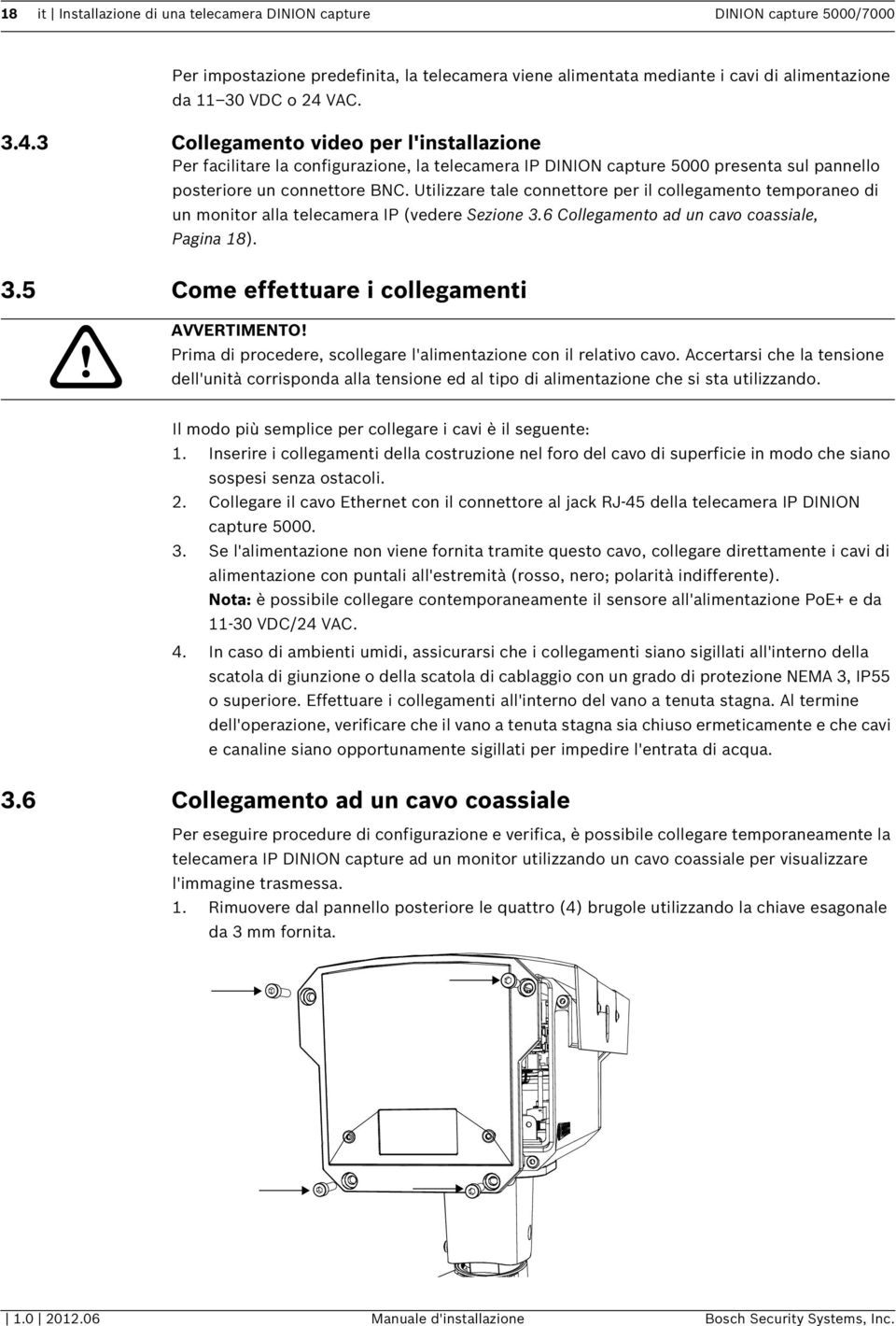 Utilizzare tale connettore per il collegamento temporaneo di un monitor alla telecamera IP (vedere Sezione 3.6 Collegamento ad un cavo coassiale, Pagina 18). 3.5 Come effettuare i collegamenti AVVERTIMENTO!