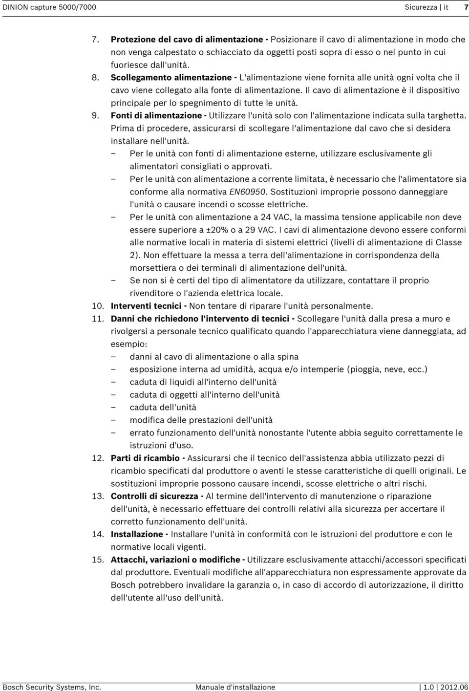 Scollegamento alimentazione - L'alimentazione viene fornita alle unità ogni volta che il cavo viene collegato alla fonte di alimentazione.