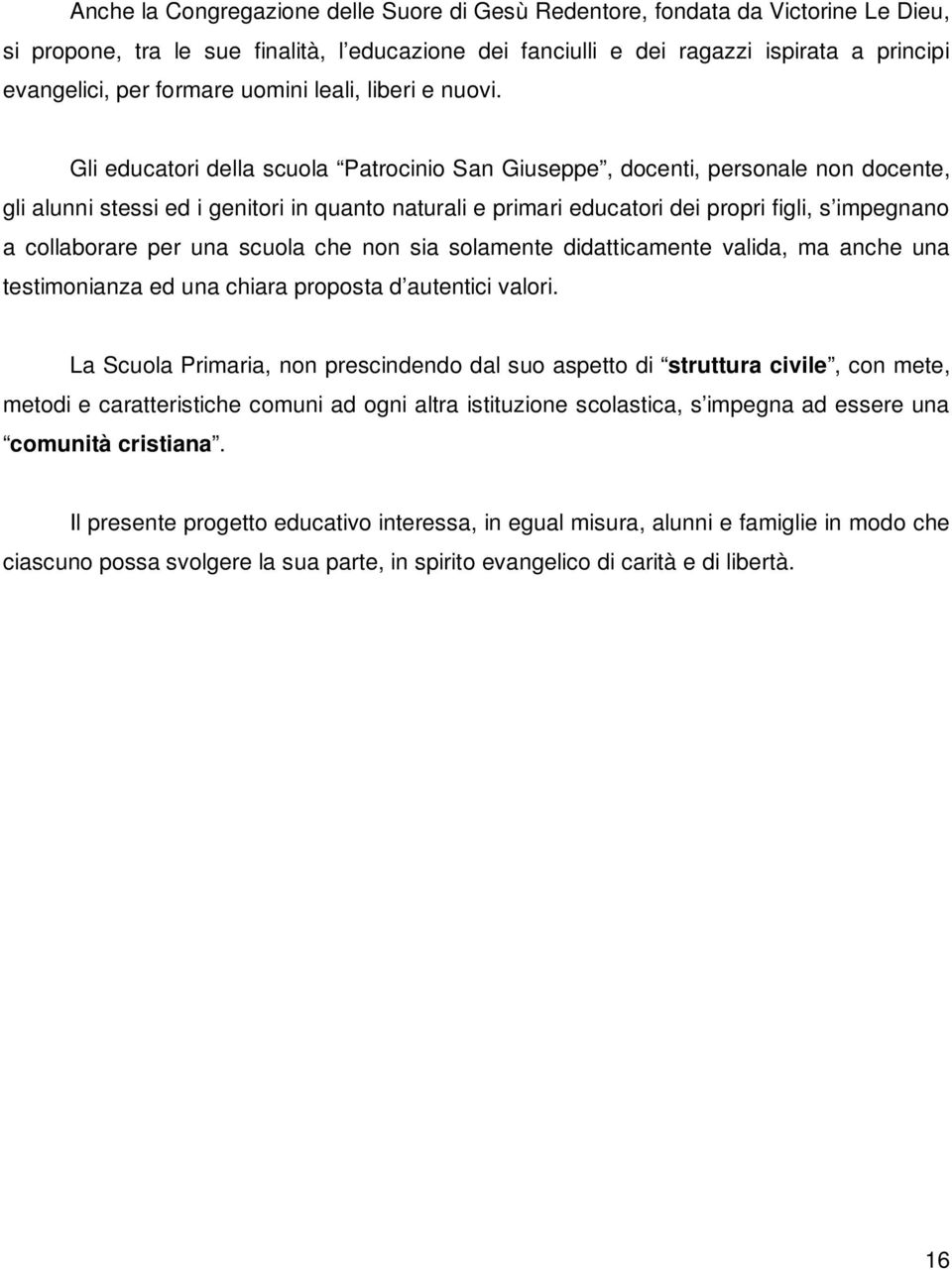 Gli educatori della scuola Patrocinio San Giuseppe, docenti, personale non docente, gli alunni stessi ed i genitori in quanto naturali e primari educatori dei propri figli, s impegnano a collaborare