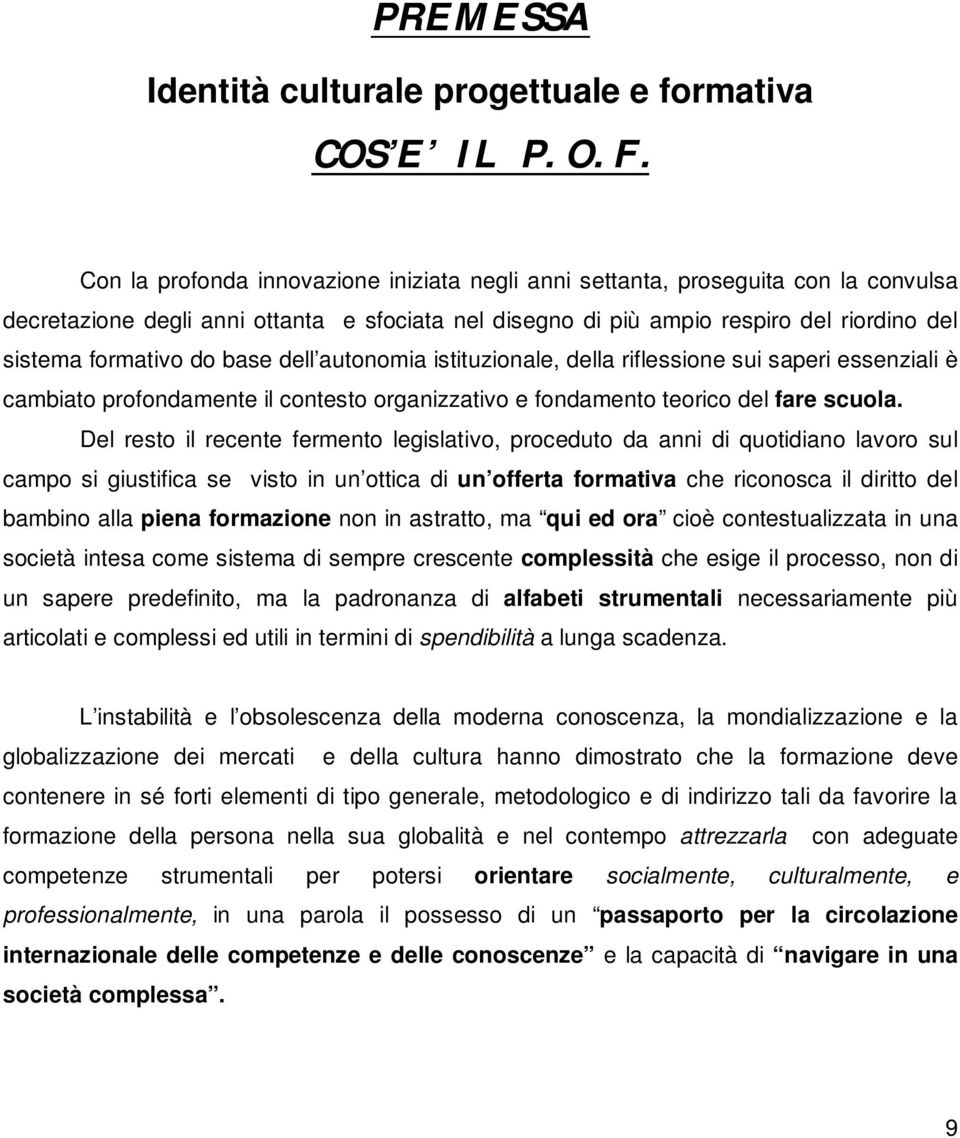 base dell autonomia istituzionale, della riflessione sui saperi essenziali è cambiato profondamente il contesto organizzativo e fondamento teorico del fare scuola.